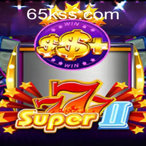 Exploring the Thrills of Super777II: The Ultimate Gaming Experience with 65K.COM